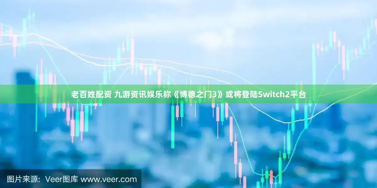 老百姓配资 九游资讯娱乐称《博德之门3》或将登陆Switch2平台
